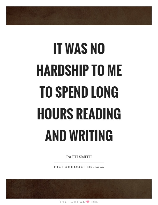 It was no hardship to me to spend long hours reading and writing Picture Quote #1