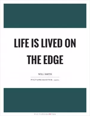 Life is lived on the edge Picture Quote #1