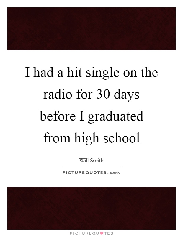 I had a hit single on the radio for 30 days before I graduated from high school Picture Quote #1