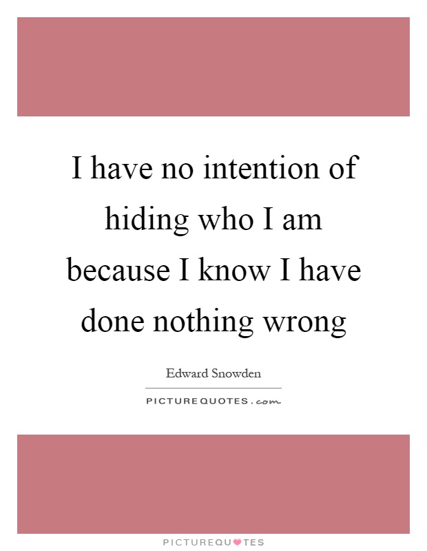 I have no intention of hiding who I am because I know I have done nothing wrong Picture Quote #1