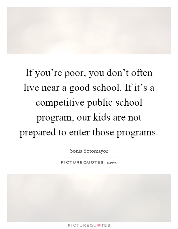 If you're poor, you don't often live near a good school. If it's a competitive public school program, our kids are not prepared to enter those programs Picture Quote #1