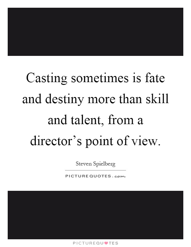 Casting sometimes is fate and destiny more than skill and talent, from a director's point of view Picture Quote #1