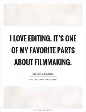 I love editing. It’s one of my favorite parts about filmmaking Picture Quote #1
