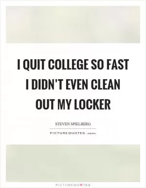 I quit college so fast I didn’t even clean out my locker Picture Quote #1
