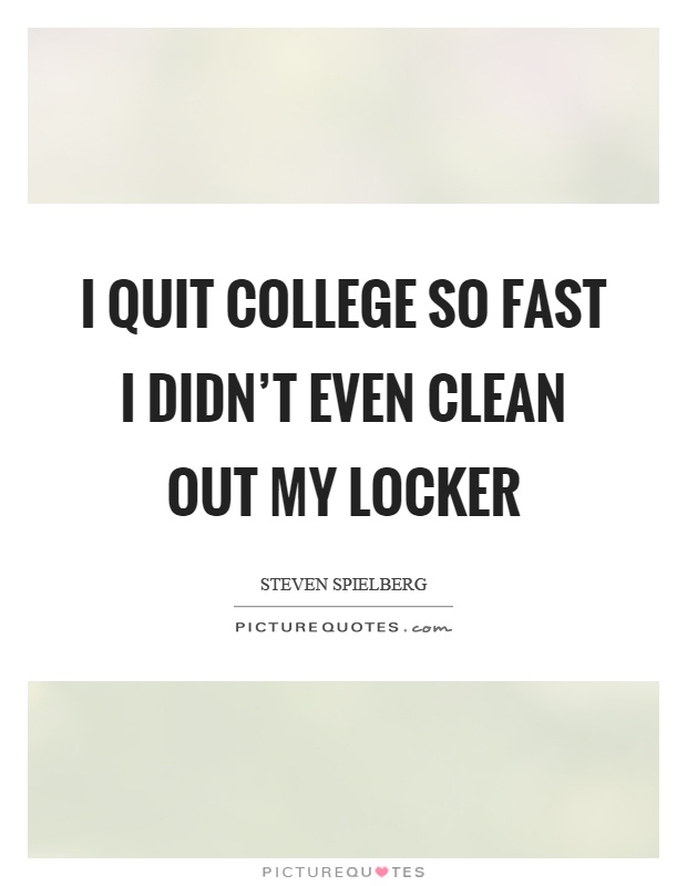 I quit college so fast I didn't even clean out my locker Picture Quote #1