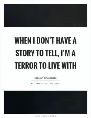 When I don’t have a story to tell, I’m a terror to live with Picture Quote #1