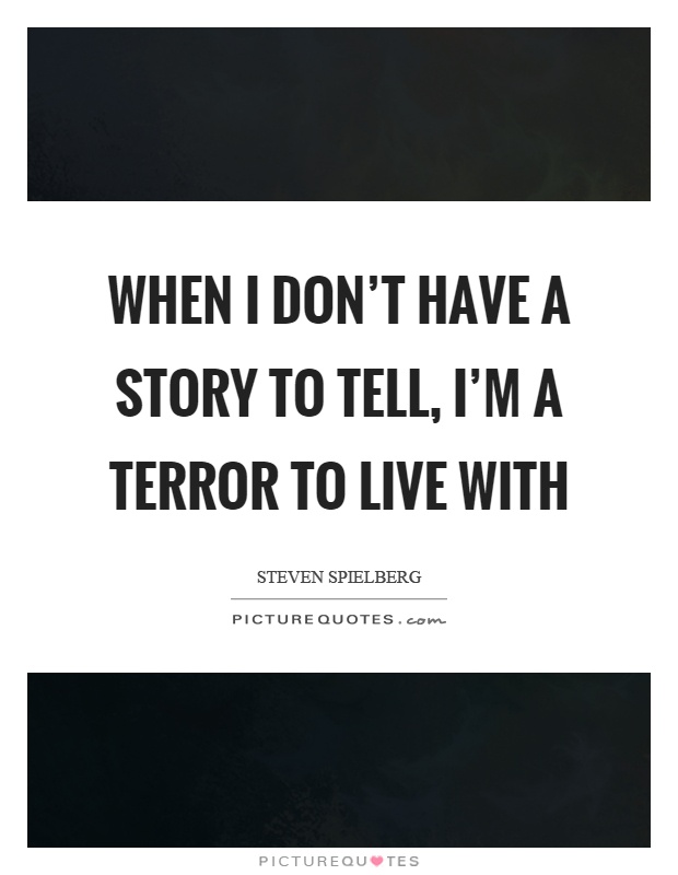 When I don't have a story to tell, I'm a terror to live with Picture Quote #1