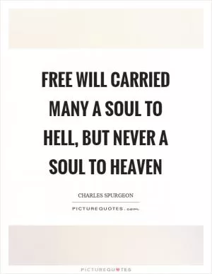 Free will carried many a soul to hell, but never a soul to heaven Picture Quote #1