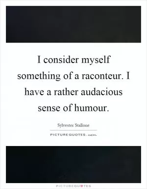 I consider myself something of a raconteur. I have a rather audacious sense of humour Picture Quote #1
