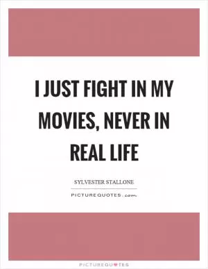 I just fight in my movies, never in real life Picture Quote #1