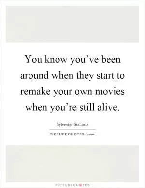 You know you’ve been around when they start to remake your own movies when you’re still alive Picture Quote #1
