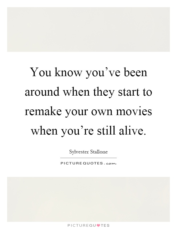 You know you've been around when they start to remake your own movies when you're still alive Picture Quote #1