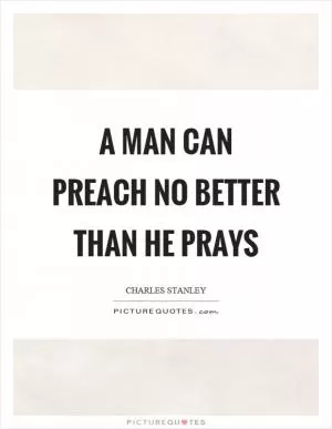 A man can preach no better than he prays Picture Quote #1