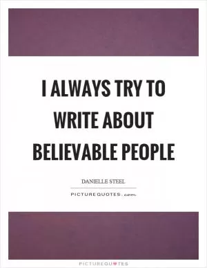 I always try to write about believable people Picture Quote #1