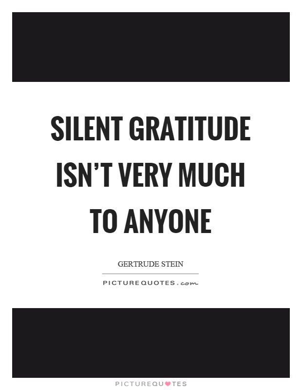 Silent gratitude isn't very much to anyone Picture Quote #1