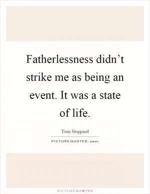 Fatherlessness didn’t strike me as being an event. It was a state of life Picture Quote #1