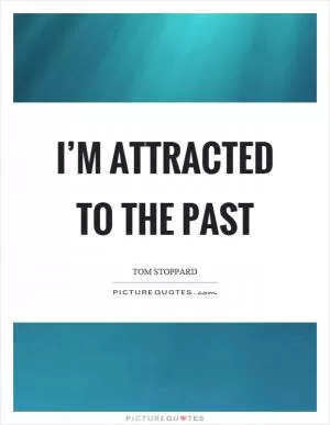 I’m attracted to the past Picture Quote #1
