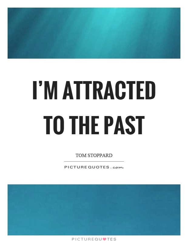 I'm attracted to the past Picture Quote #1