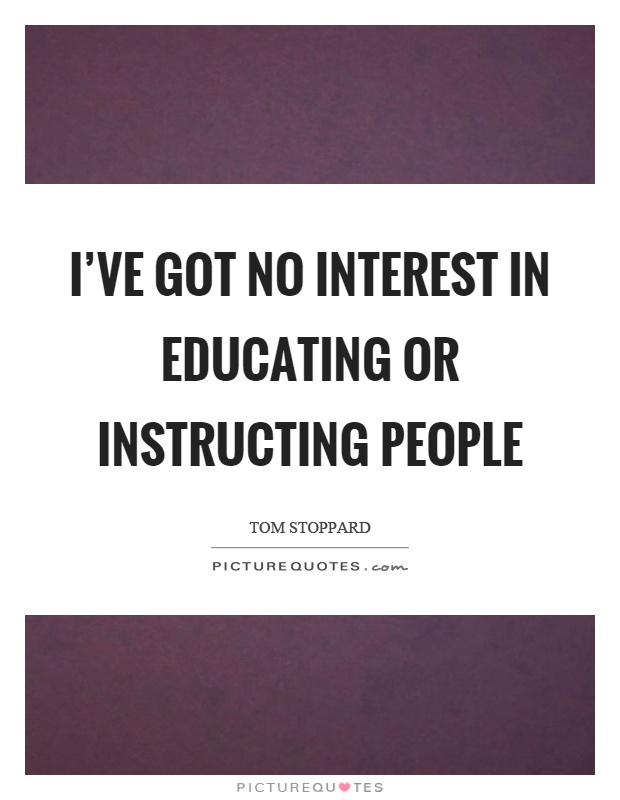 I've got no interest in educating or instructing people Picture Quote #1