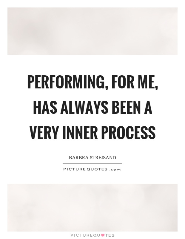 Performing, for me, has always been a very inner process Picture Quote #1