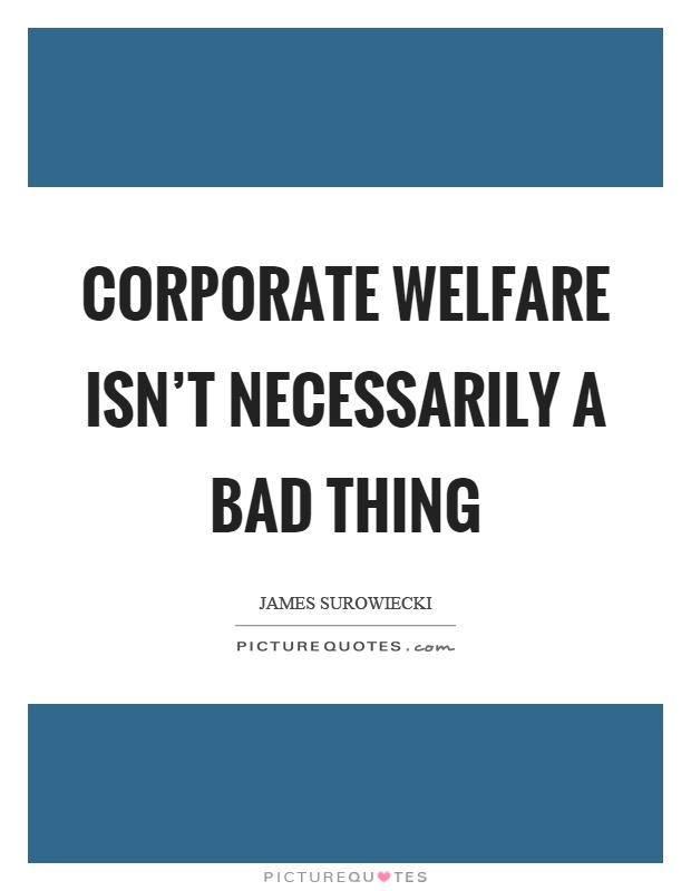 Corporate welfare isn't necessarily a bad thing Picture Quote #1