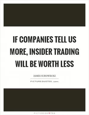 If companies tell us more, insider trading will be worth less Picture Quote #1