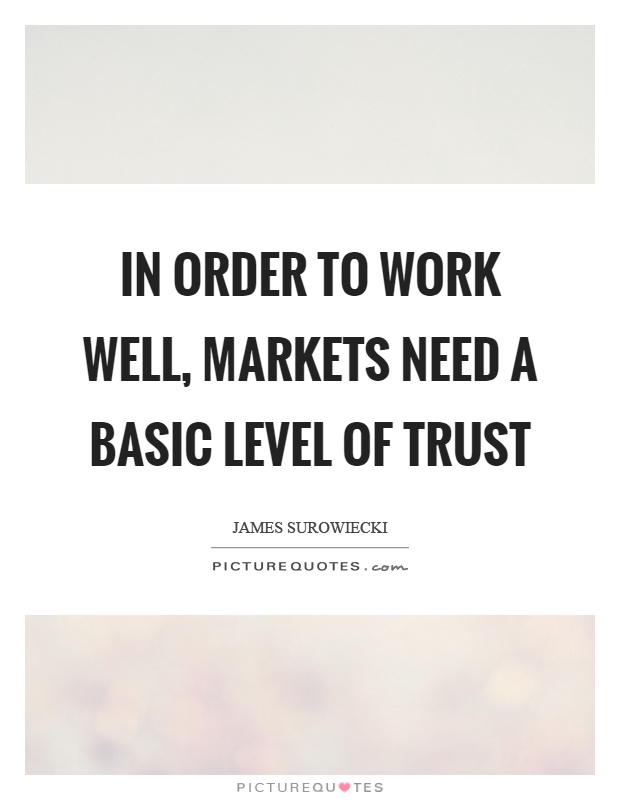 In order to work well, markets need a basic level of trust Picture Quote #1