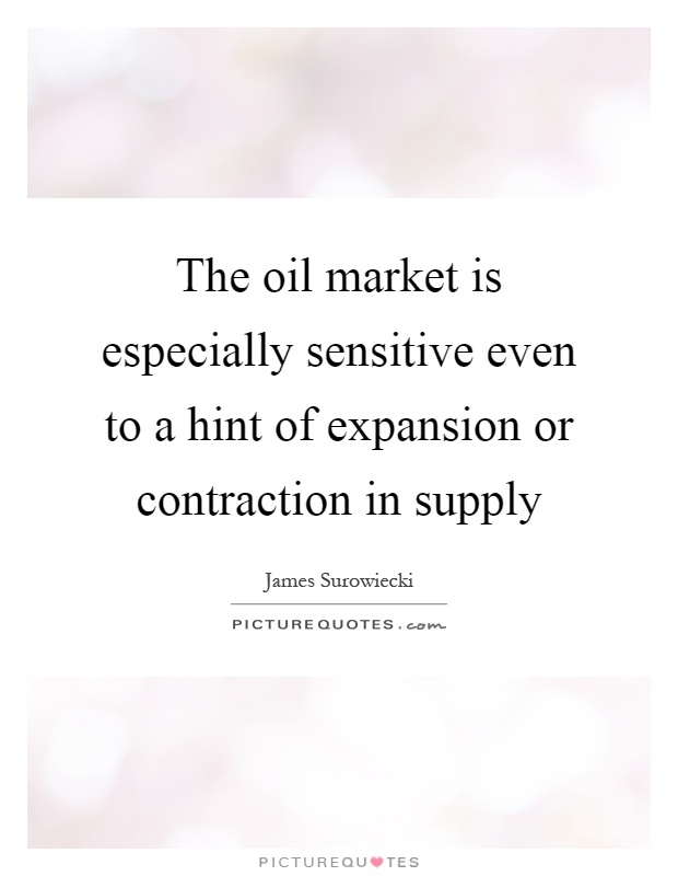 The oil market is especially sensitive even to a hint of expansion or contraction in supply Picture Quote #1