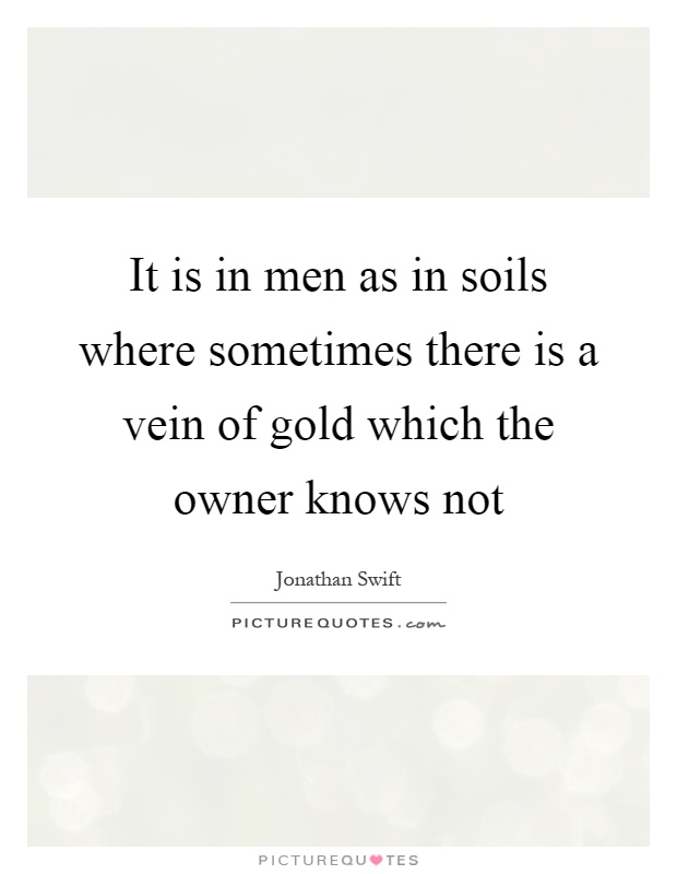 It is in men as in soils where sometimes there is a vein of gold which the owner knows not Picture Quote #1