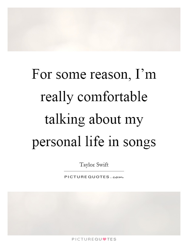For some reason, I'm really comfortable talking about my personal life in songs Picture Quote #1
