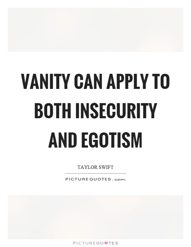 Vanity can apply to both insecurity and egotism Picture Quote #1