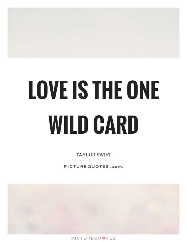 Love is the one wild card Picture Quote #1