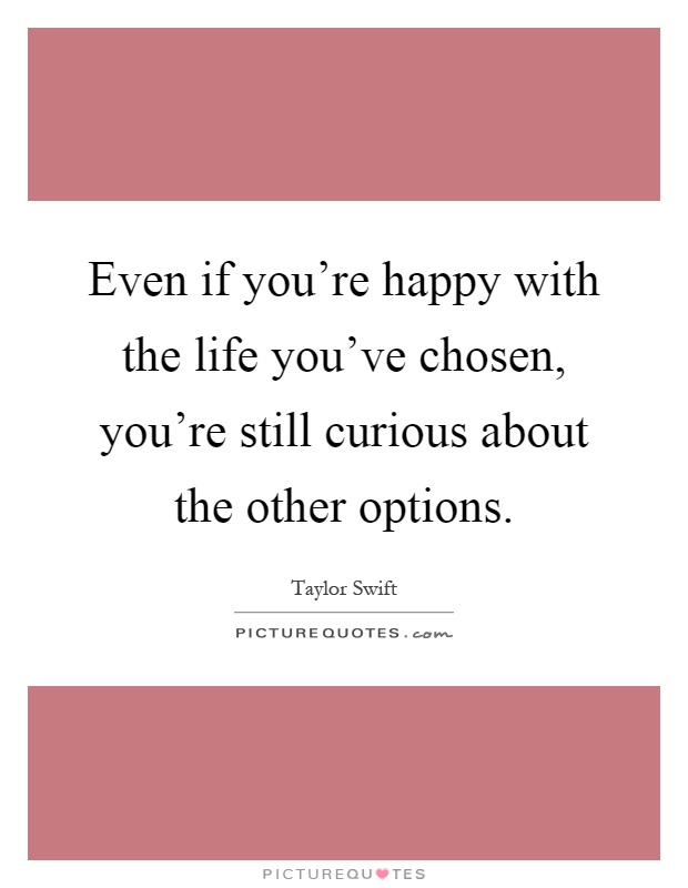 Even if you're happy with the life you've chosen, you're still curious about the other options Picture Quote #1