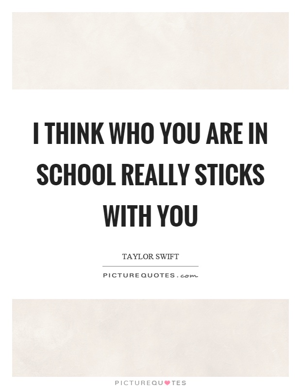 I think who you are in school really sticks with you Picture Quote #1