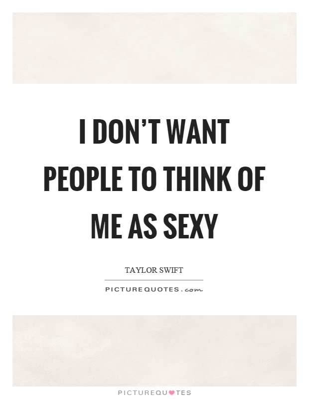 I don't want people to think of me as sexy Picture Quote #1