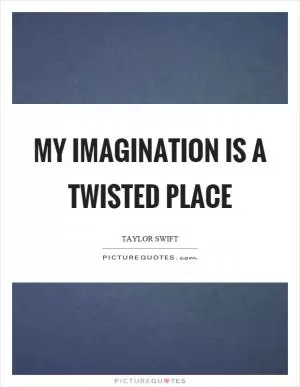My imagination is a twisted place Picture Quote #1