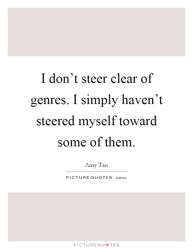 I don't steer clear of genres. I simply haven't steered myself toward some of them Picture Quote #1