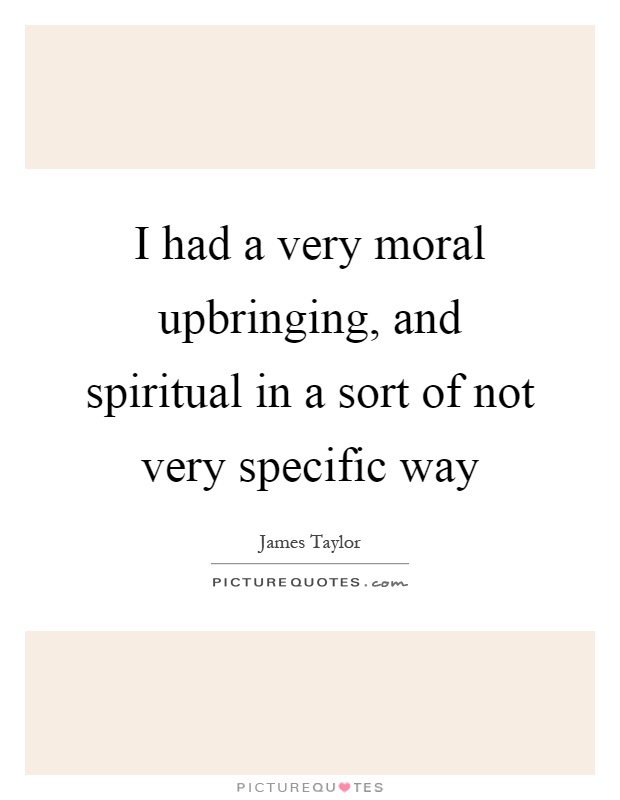 I had a very moral upbringing, and spiritual in a sort of not very specific way Picture Quote #1