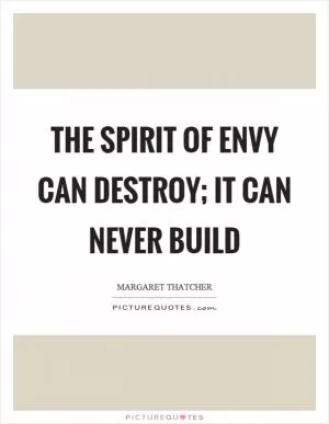 The spirit of envy can destroy; it can never build Picture Quote #1