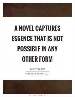 A novel captures essence that is not possible in any other form Picture Quote #1