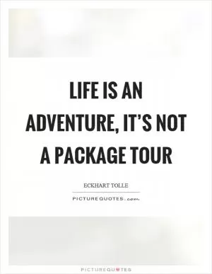 Life is an adventure, it’s not a package tour Picture Quote #1