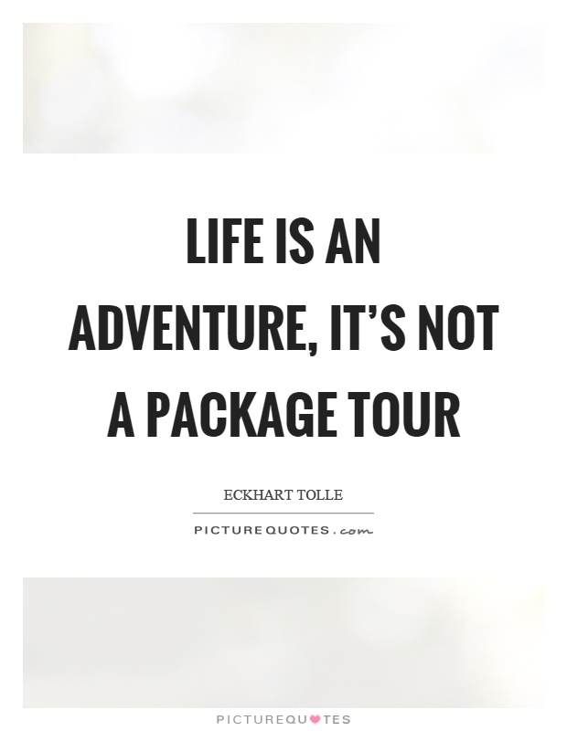 Life is an adventure, it's not a package tour Picture Quote #1