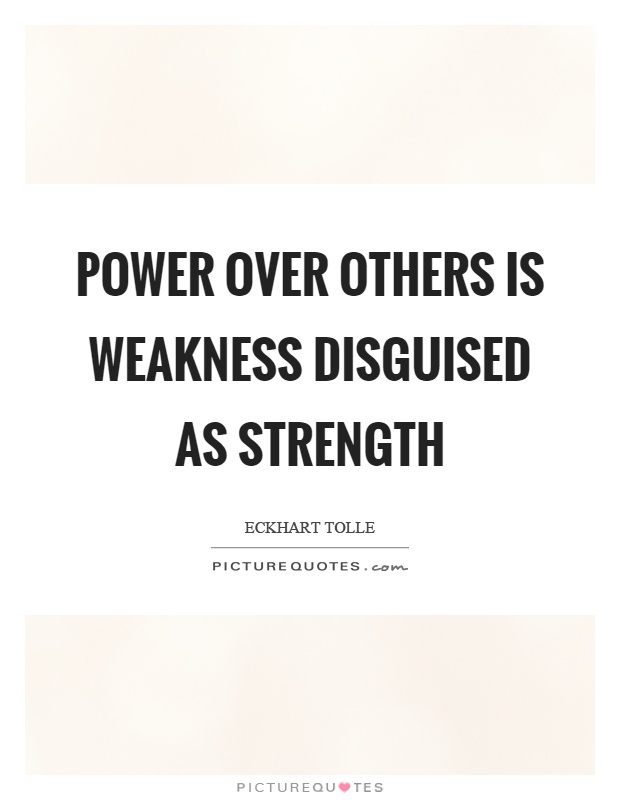 Power over others is weakness disguised as strength Picture Quote #1