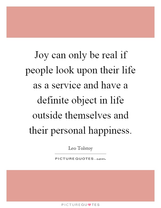Joy can only be real if people look upon their life as a service and have a definite object in life outside themselves and their personal happiness Picture Quote #1