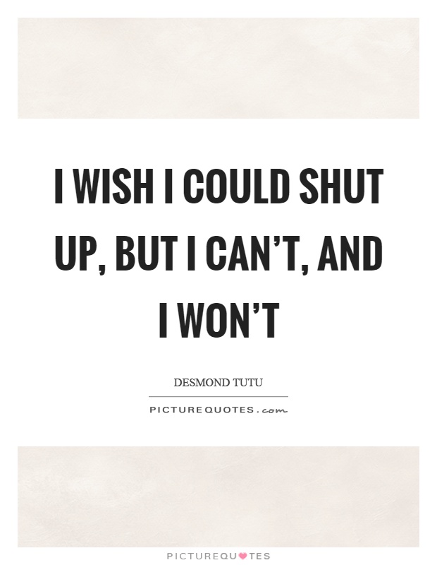 I wish I could shut up, but I can't, and I won't Picture Quote #1