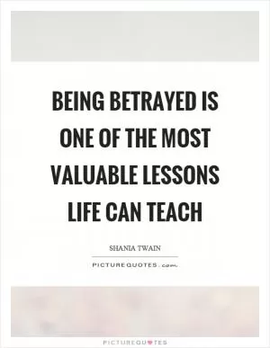 Being betrayed is one of the most valuable lessons life can teach Picture Quote #1