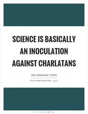 Science is basically an inoculation against charlatans Picture Quote #1