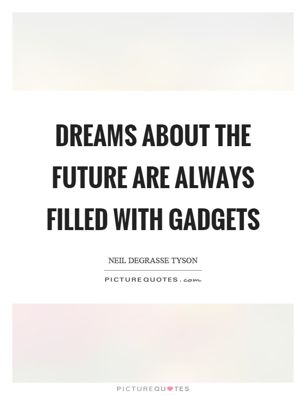 Dreams about the future are always filled with gadgets Picture Quote #1
