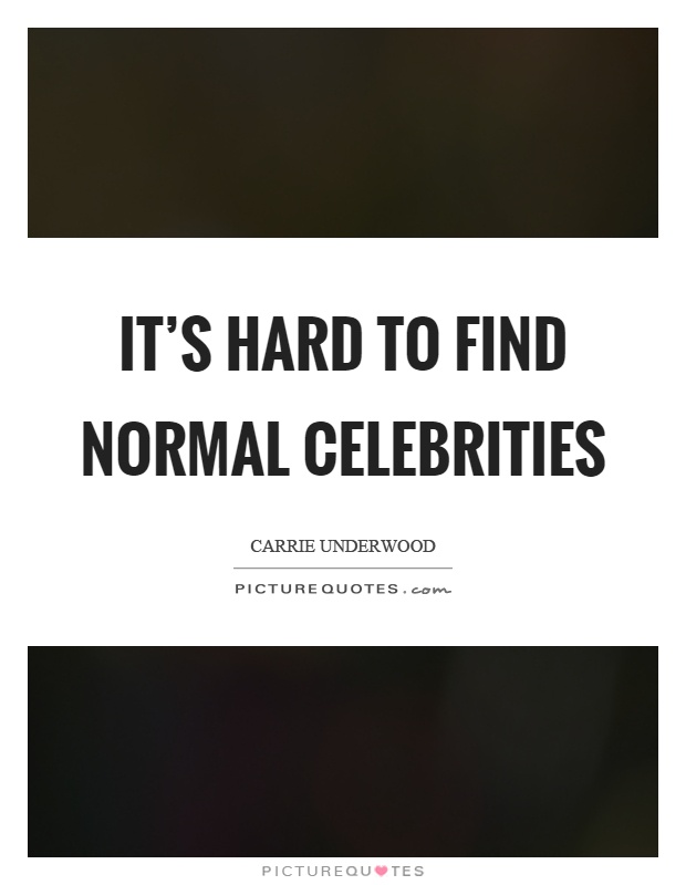 It's hard to find normal celebrities Picture Quote #1