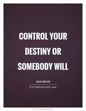 Control your destiny or somebody will Picture Quote #1